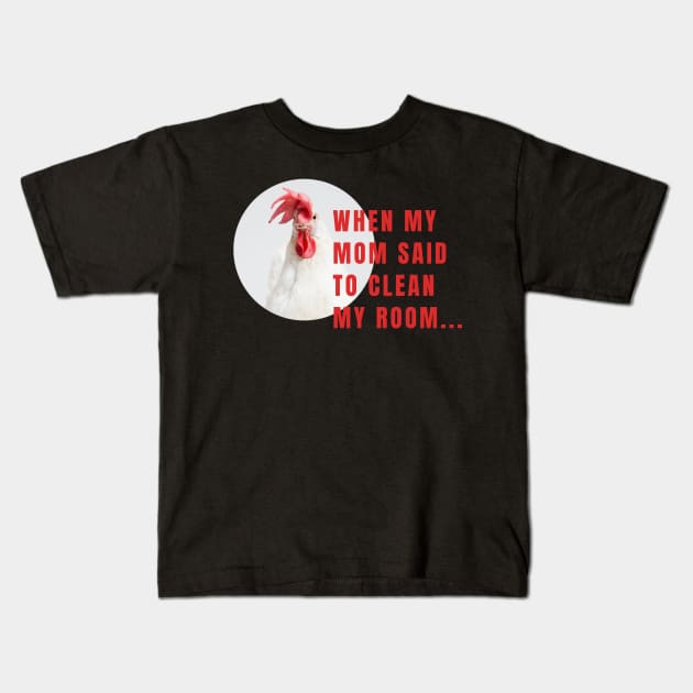When My Mom Said To Clean My Room Funny Chicken Kids T-Shirt by Little Duck Designs
